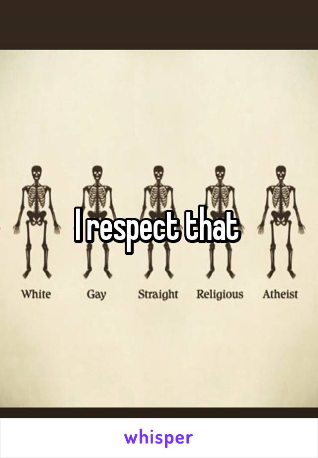 I respect that 