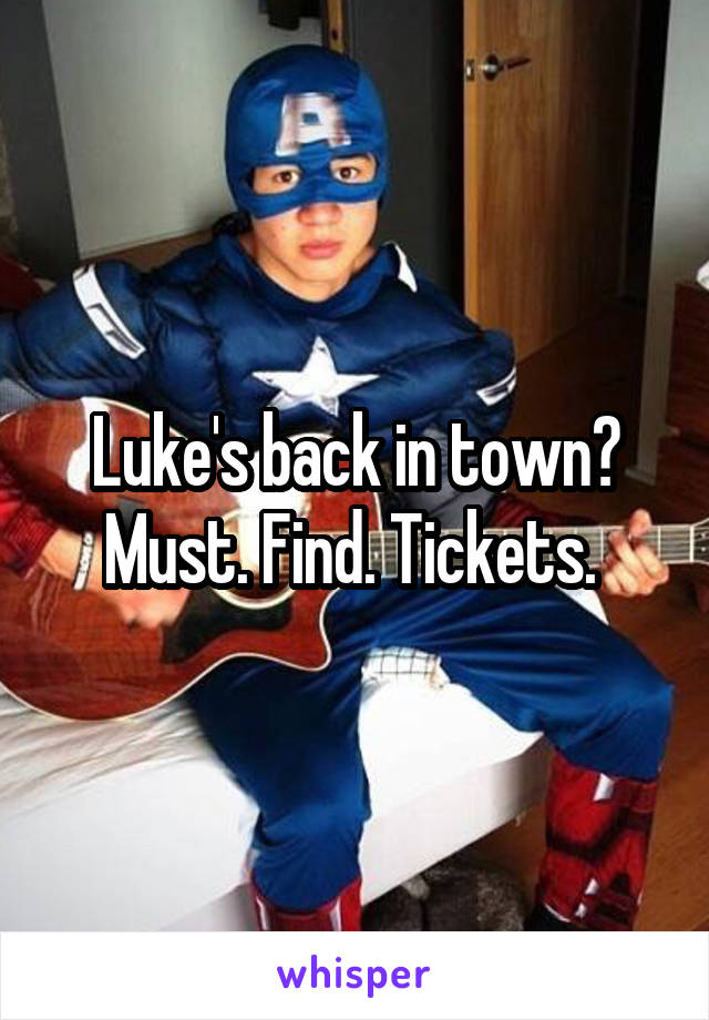 Luke's back in town? Must. Find. Tickets. 