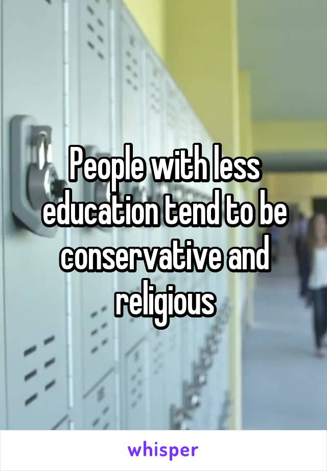 People with less education tend to be conservative and religious
