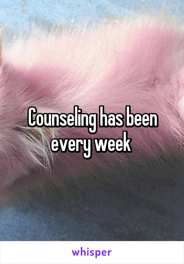 Counseling has been every week 