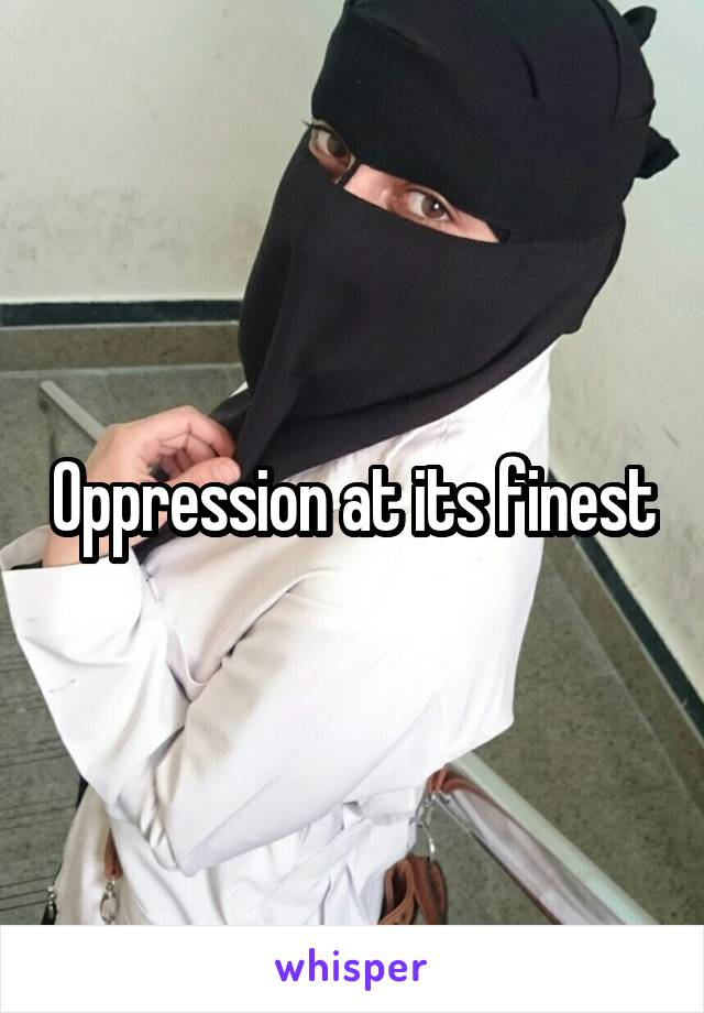 Oppression at its finest