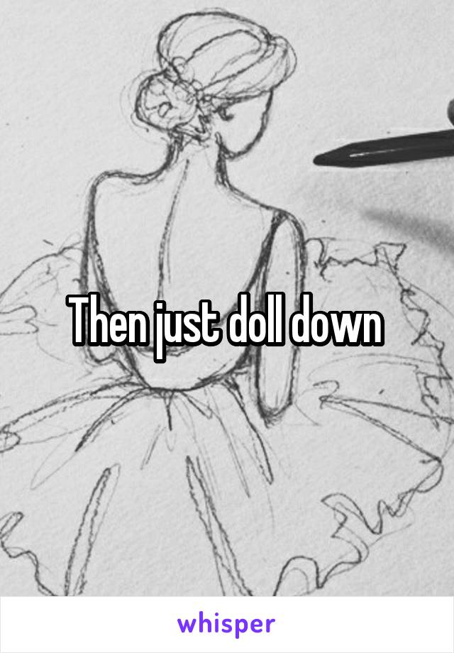 Then just doll down 