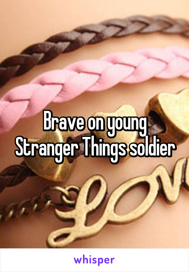 Brave on young Stranger Things soldier