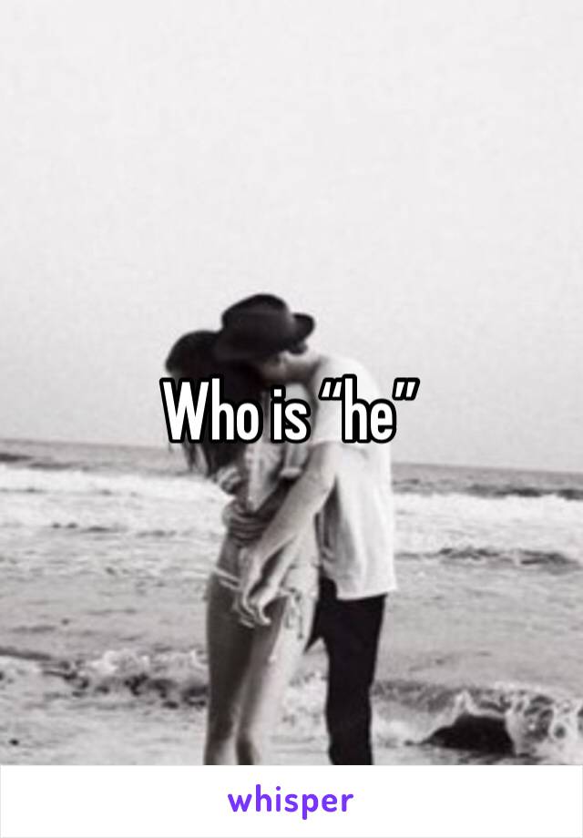 Who is “he” 