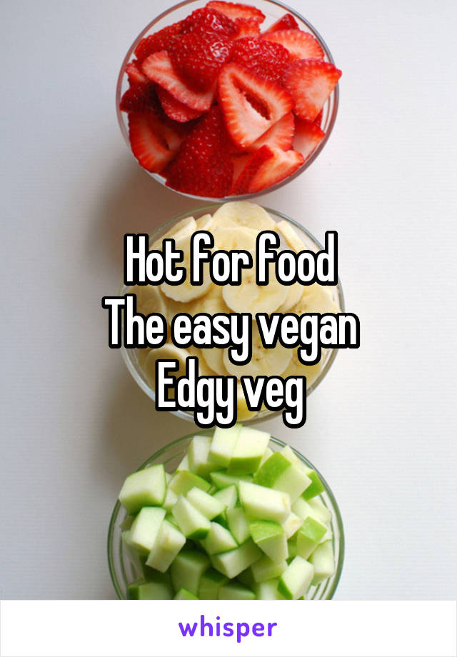 Hot for food
The easy vegan
Edgy veg