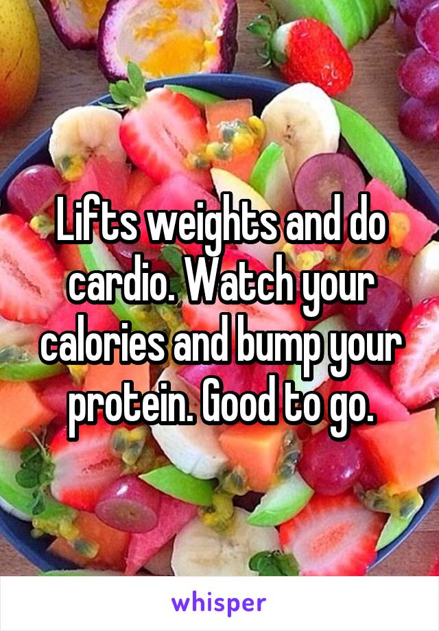 Lifts weights and do cardio. Watch your calories and bump your protein. Good to go.