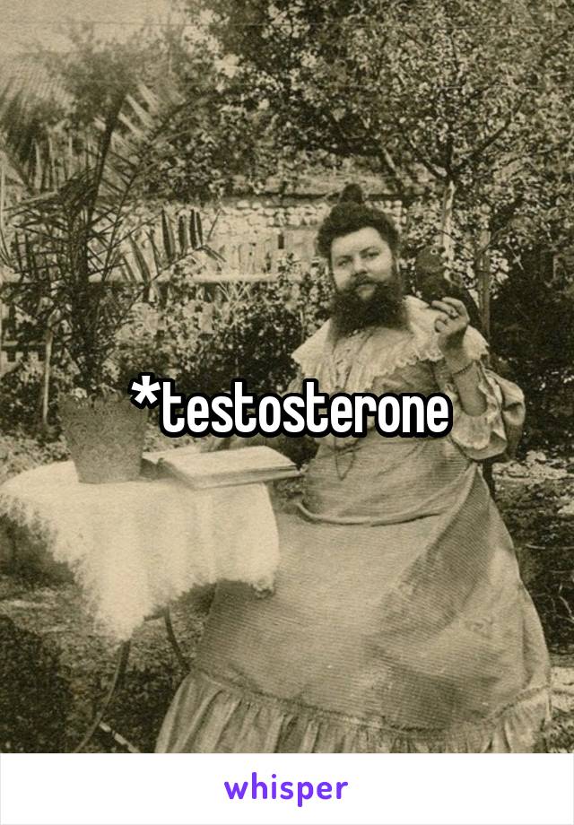 *testosterone