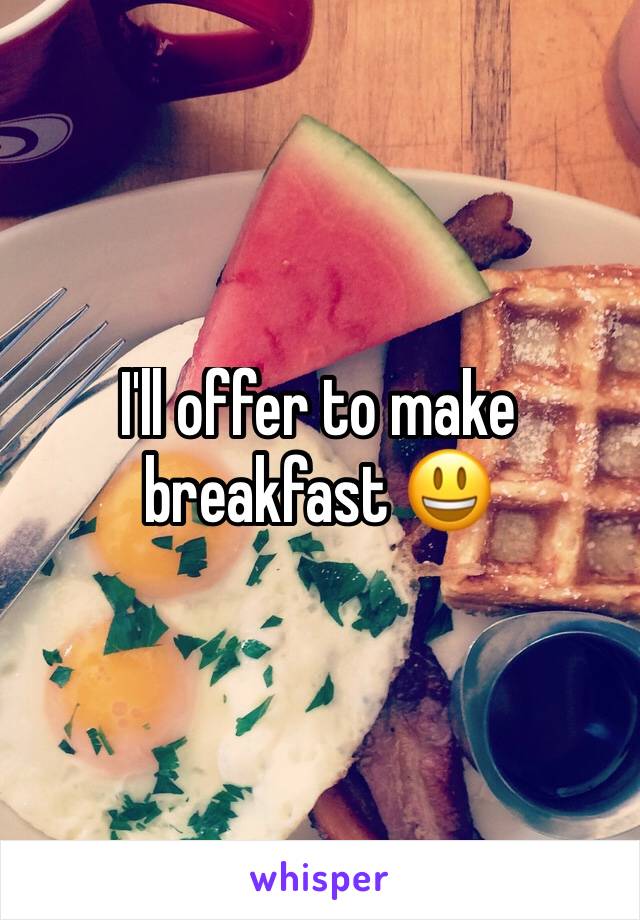 I'll offer to make breakfast 😃