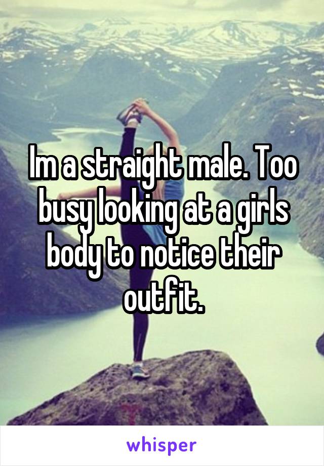 Im a straight male. Too busy looking at a girls body to notice their outfit.