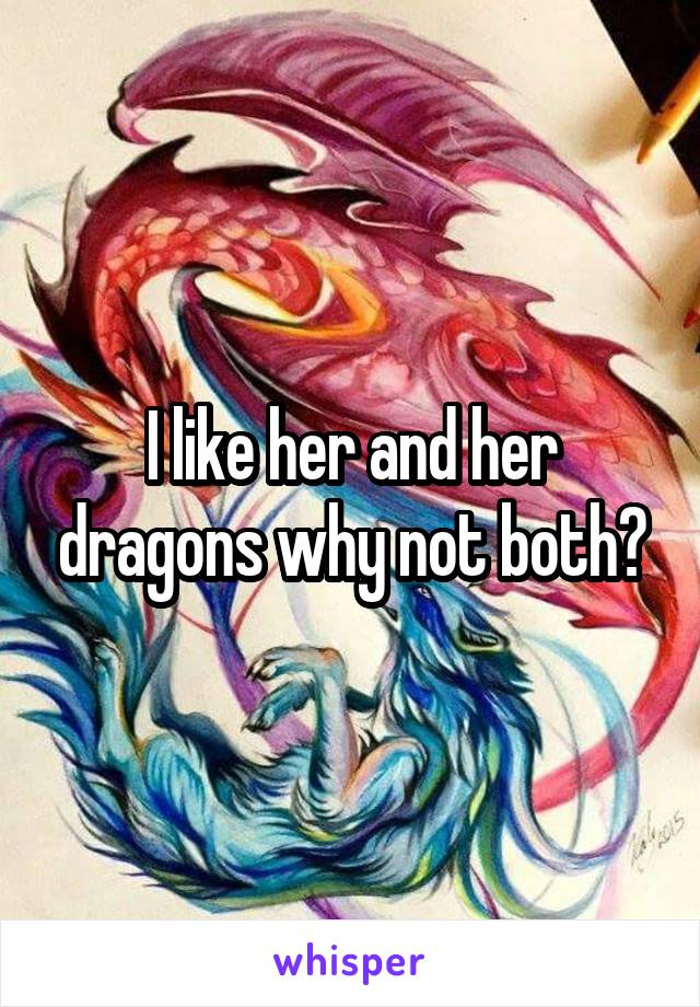 I like her and her dragons why not both?