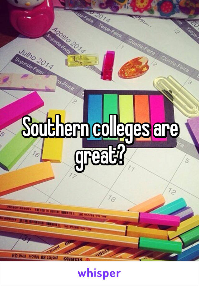 Southern colleges are great?