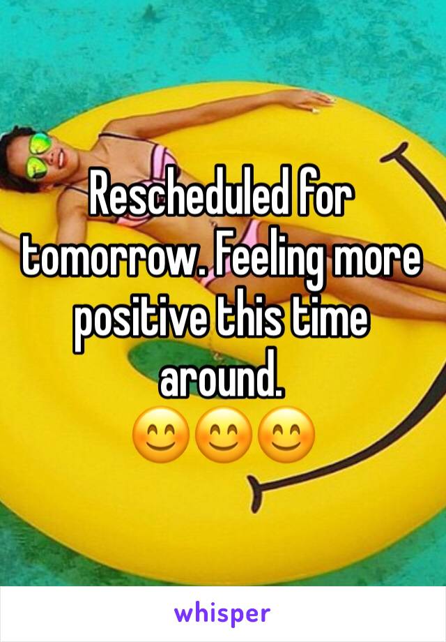 Rescheduled for tomorrow. Feeling more positive this time around.
😊😊😊