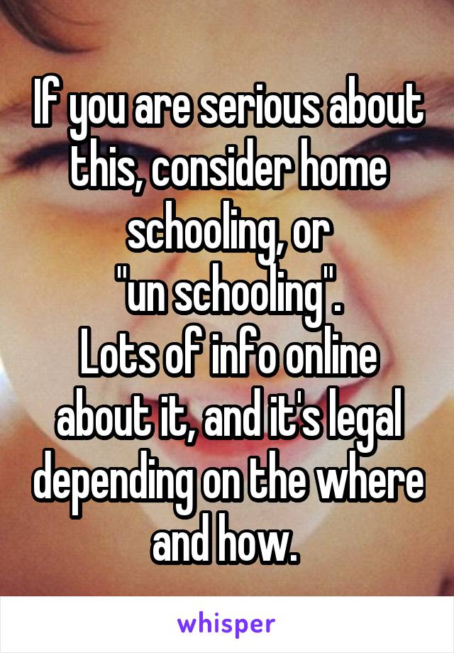 If you are serious about this, consider home schooling, or
"un schooling".
Lots of info online about it, and it's legal depending on the where and how. 