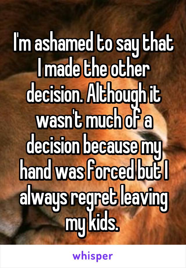I'm ashamed to say that I made the other decision. Although it wasn't much of a decision because my hand was forced but I always regret leaving my kids. 