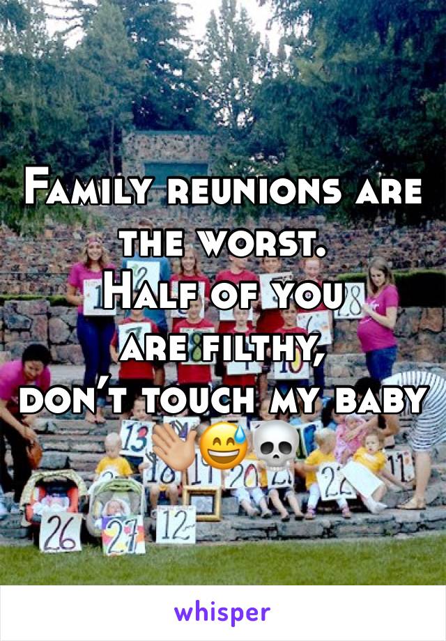 Family reunions are the worst. 
Half of you are filthy, 
don’t touch my baby
👋🏼😅💀