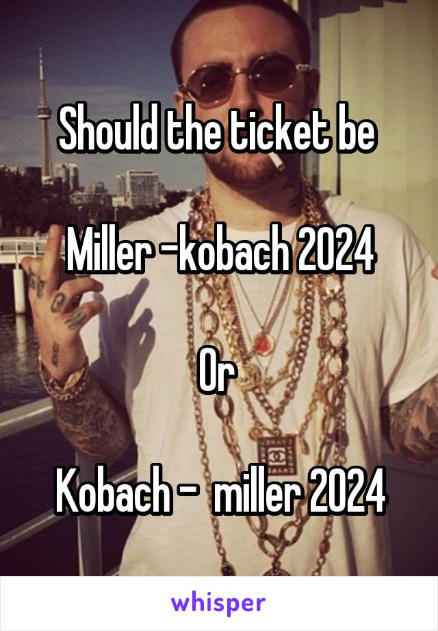 Should the ticket be 

Miller -kobach 2024

Or 

Kobach -  miller 2024