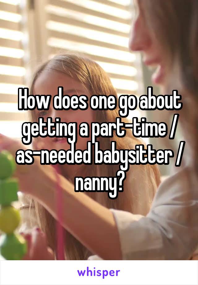 How does one go about getting a part-time / as-needed babysitter / nanny?