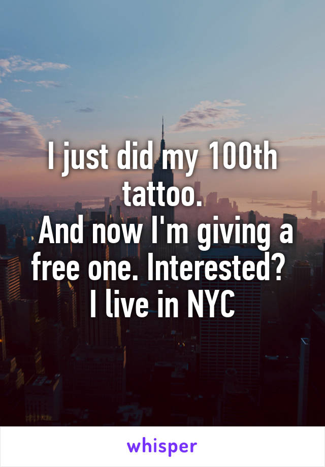 I just did my 100th tattoo.
 And now I'm giving a free one. Interested? 
I live in NYC