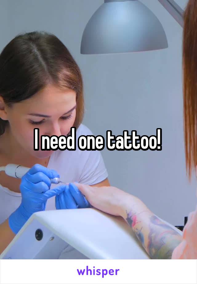 I need one tattoo! 