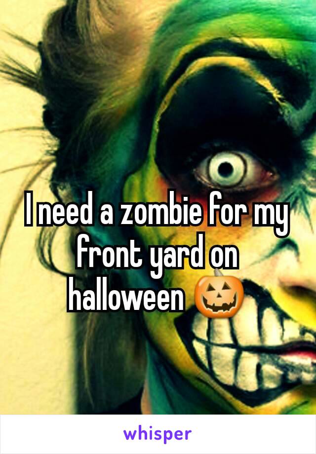 I need a zombie for my front yard on halloween 🎃
