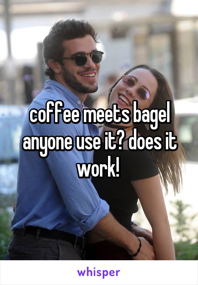 coffee meets bagel anyone use it? does it work! 