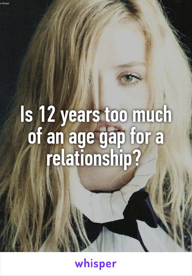 Is 12 years too much of an age gap for a relationship? 