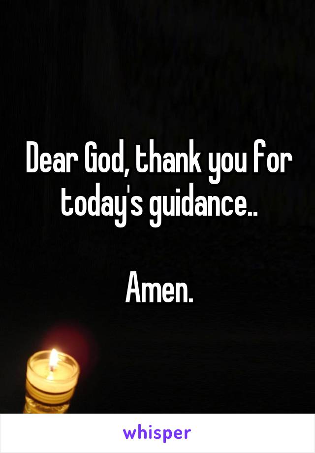 Dear God, thank you for today's guidance..

Amen.