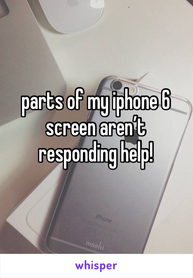 parts of my iphone 6 screen aren’t responding help!
