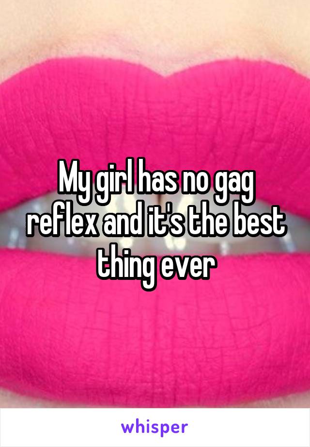 My girl has no gag reflex and it's the best thing ever