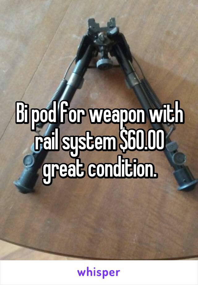 Bi pod for weapon with rail system $60.00 great condition.