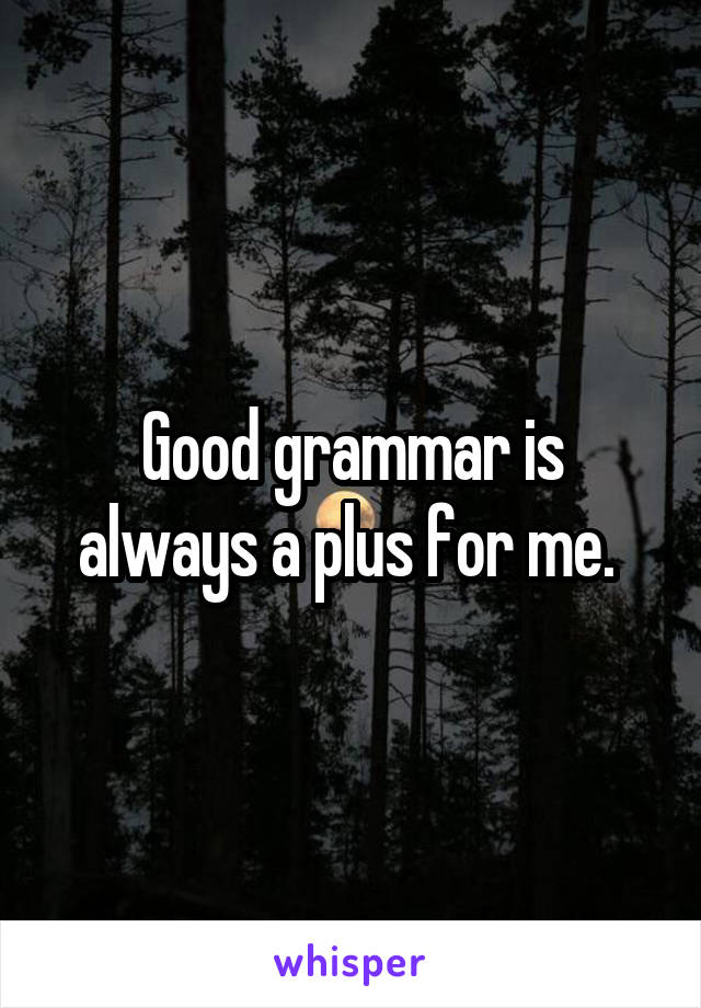 Good grammar is always a plus for me. 