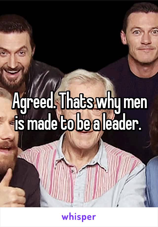 Agreed. Thats why men is made to be a leader. 