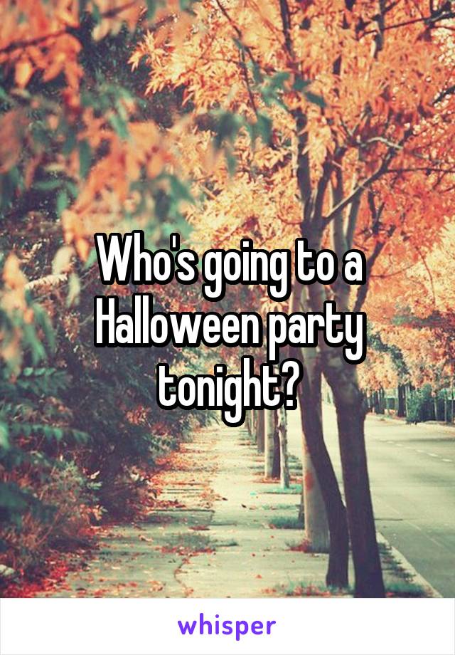 Who's going to a Halloween party tonight?