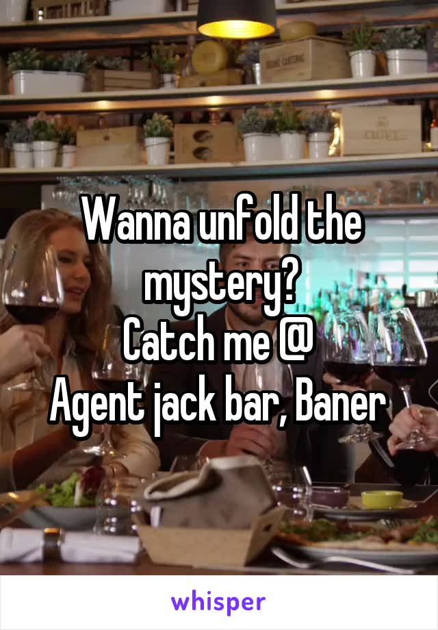 Wanna unfold the mystery?
Catch me @ 
Agent jack bar, Baner 