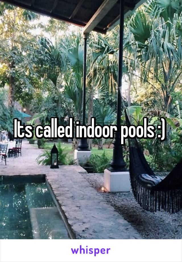 Its called indoor pools :) 