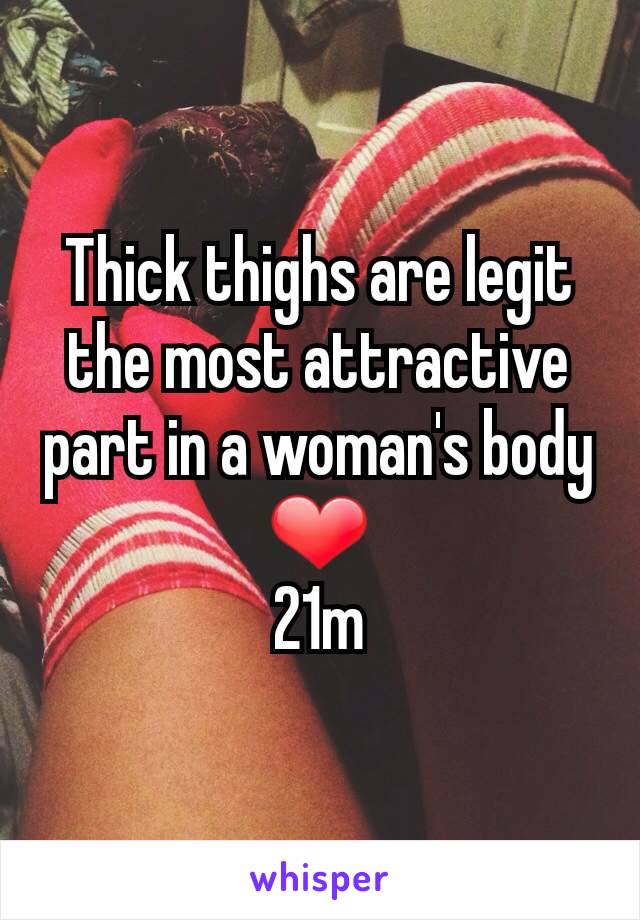 Thick thighs are legit the most attractive part in a woman's body ❤
21m