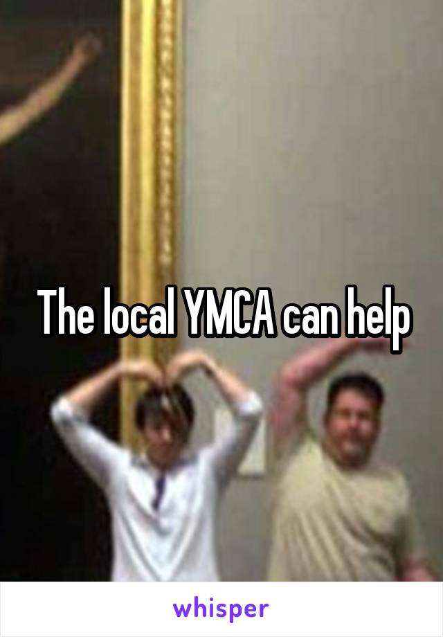 The local YMCA can help