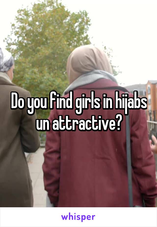 Do you find girls in hijabs un attractive?