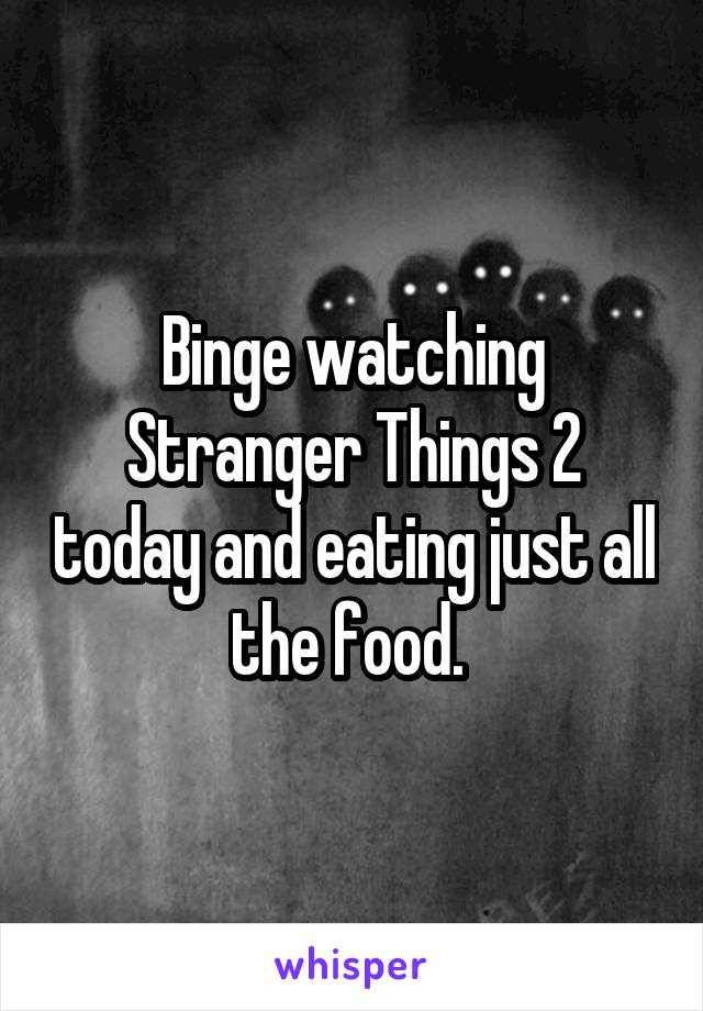 Binge watching Stranger Things 2 today and eating just all the food. 