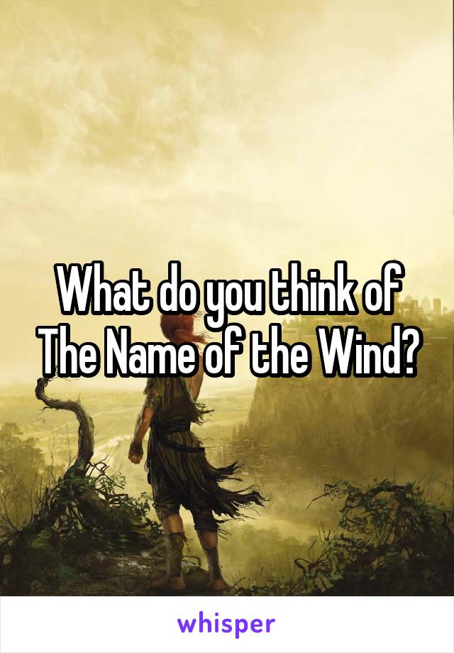 What do you think of The Name of the Wind?