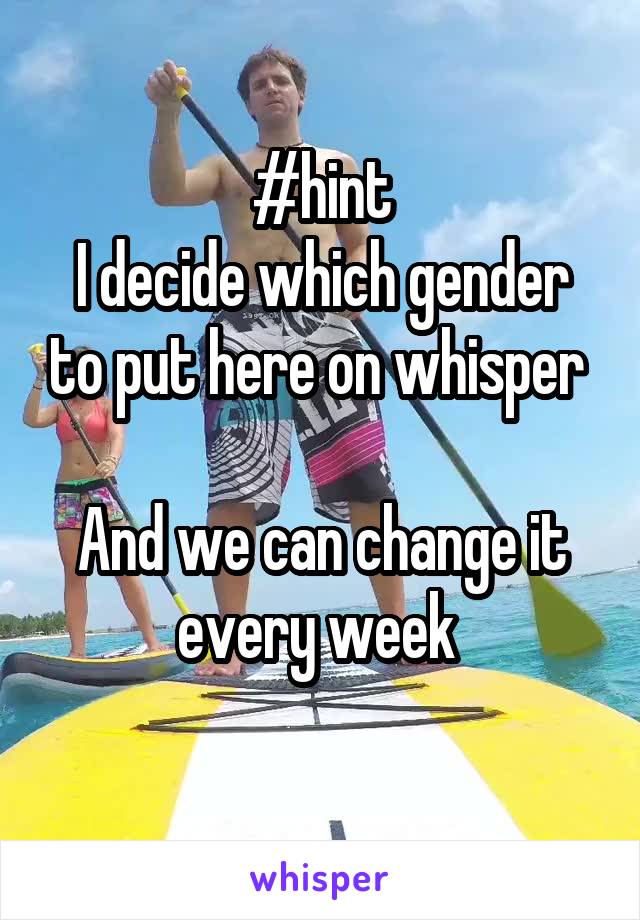 #hint
I decide which gender to put here on whisper 

And we can change it every week 
