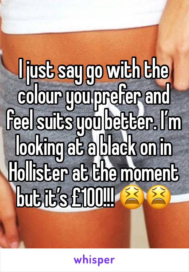 I just say go with the colour you prefer and feel suits you better. I’m looking at a black on in Hollister at the moment but it’s £100!!! 😫😫