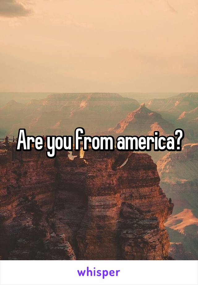 Are you from america?