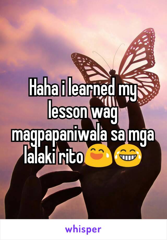 Haha i learned my lesson wag magpapaniwala sa mga lalaki ritoðŸ˜…ðŸ˜‚