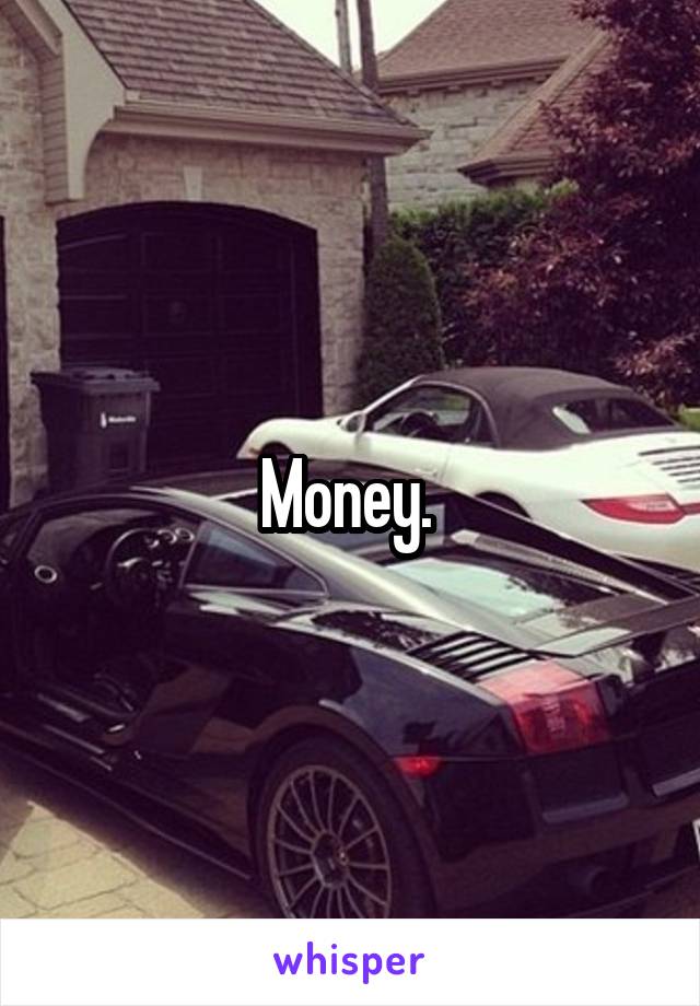 Money. 