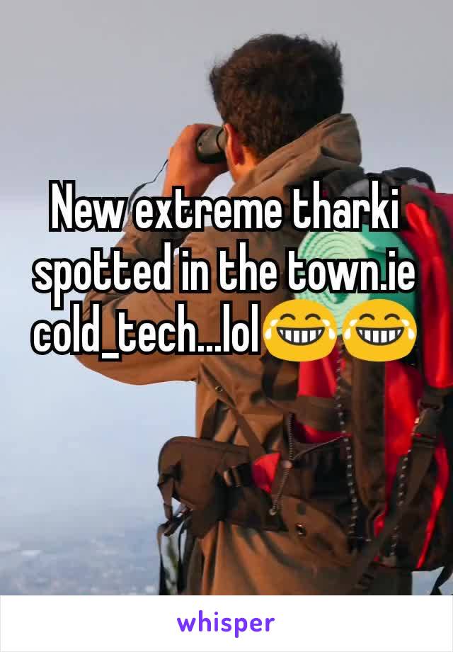 New extreme tharki spotted in the town.ie cold_tech...lol😂😂
