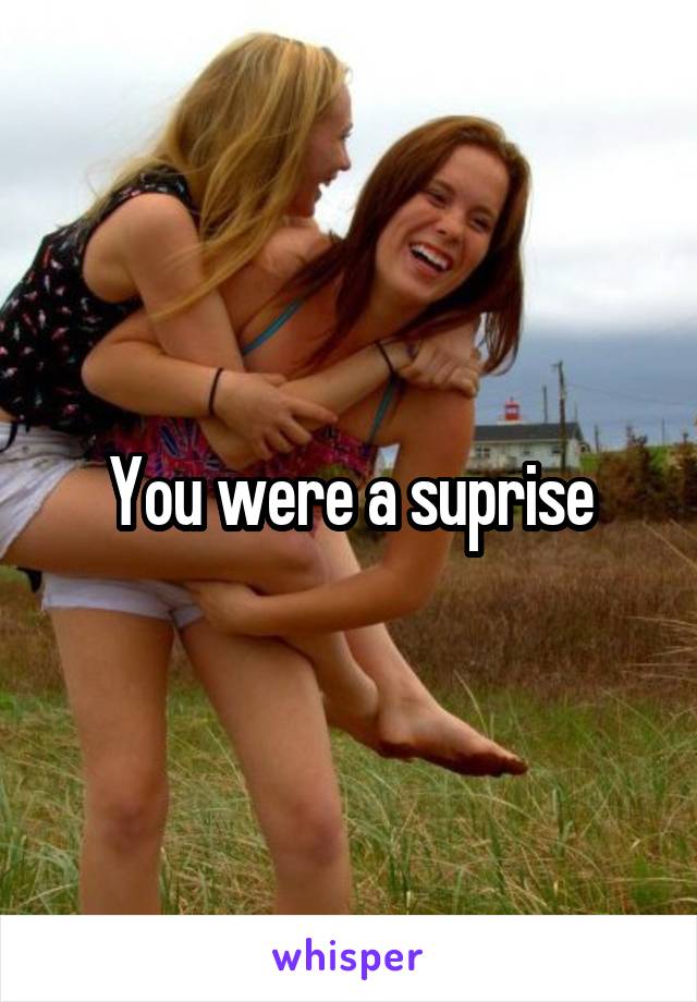 You were a suprise