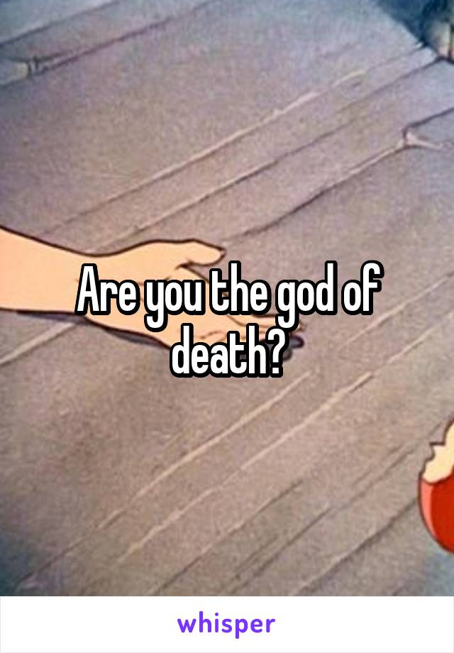 Are you the god of death?