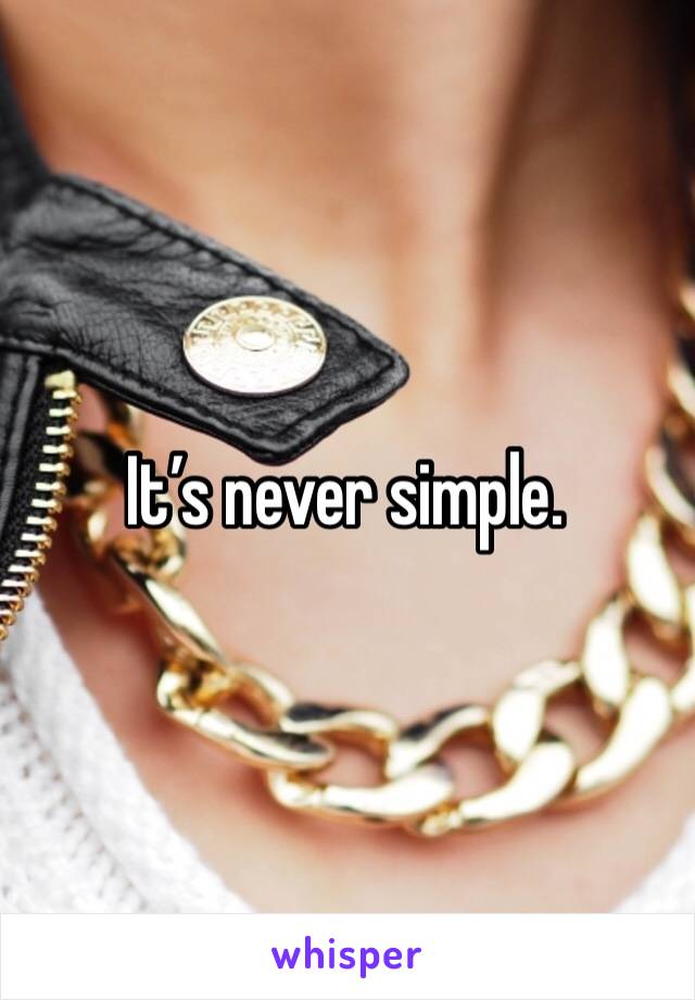 It’s never simple. 