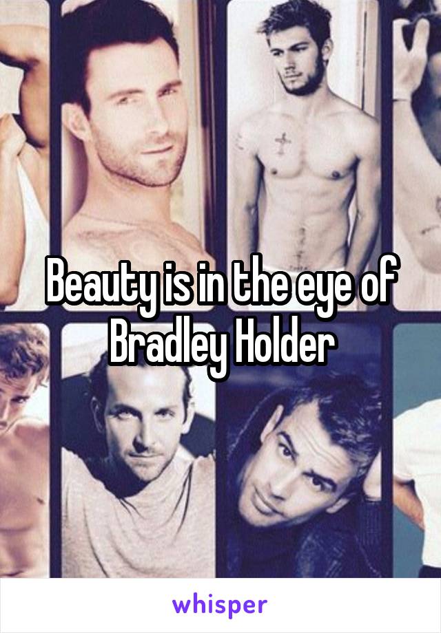 Beauty is in the eye of Bradley Holder